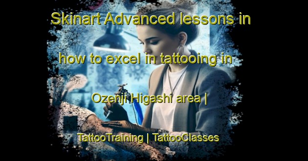 Skinart Advanced lessons in how to excel in tattooing in Ozenji Higashi area | TattooTraining | TattooClasses | SkinartTraining-Japan